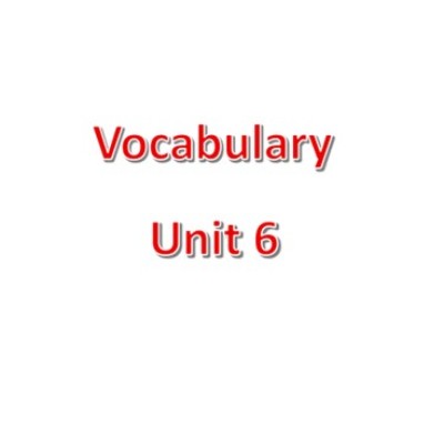 Vocabulary Unit 6